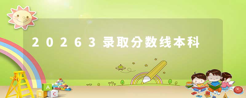 20263录取分数线本科