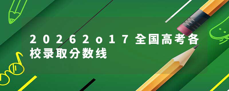 20262o17全国高考各校录取分数线