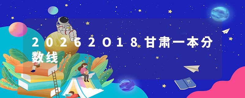20262O18甘肃一本分数线
