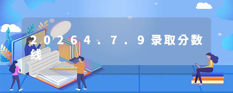 20264.7.9录取分数线