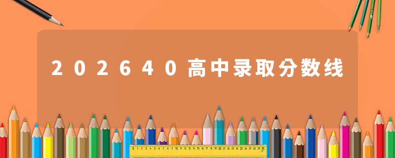 202640高中录取分数线