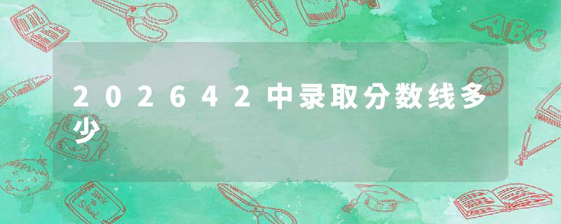 202642中录取分数线多少