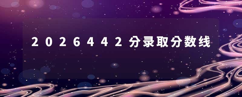 2026442分录取分数线