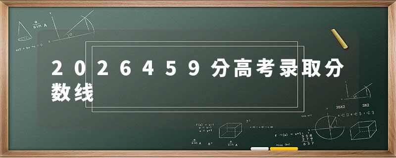 2026459分高考录取分数线