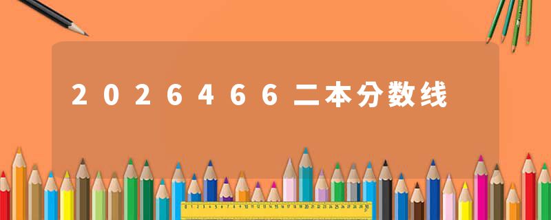 2026466二本分数线