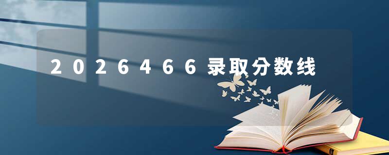 2026466录取分数线