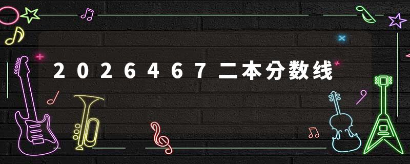 2026467二本分数线