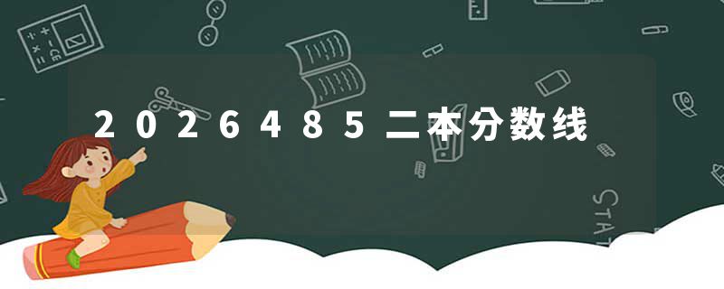 2026485二本分数线