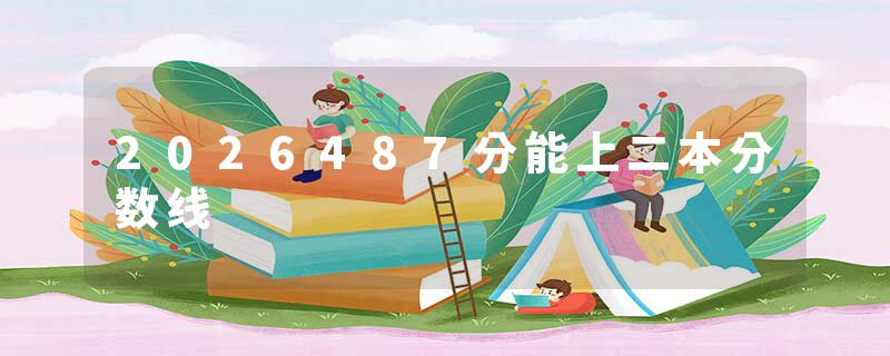 2026487分能上二本分数线