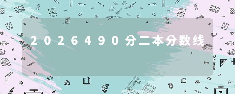 2026490分二本分数线
