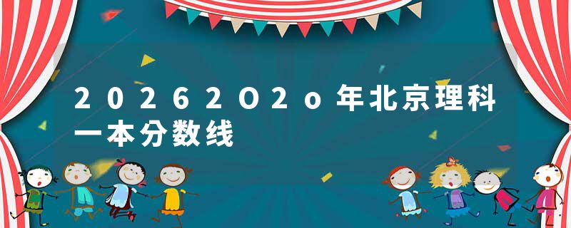 20262O2o年北京理科一本分数线