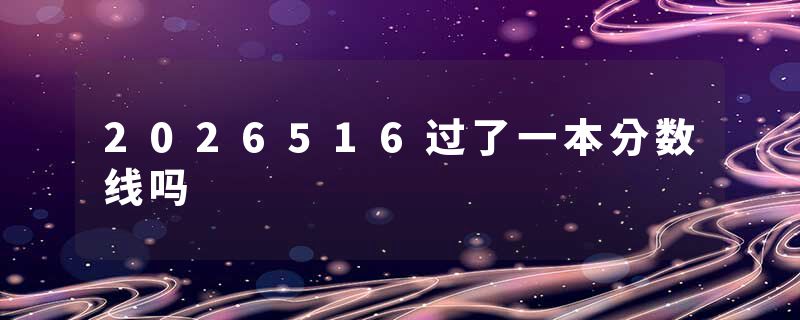 2026516过了一本分数线吗