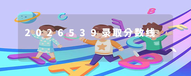 2026539录取分数线