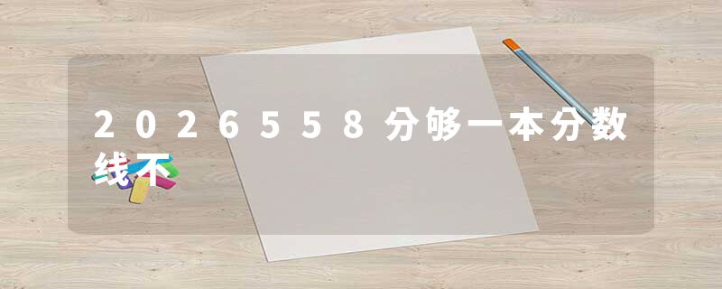 2026558分够一本分数线不