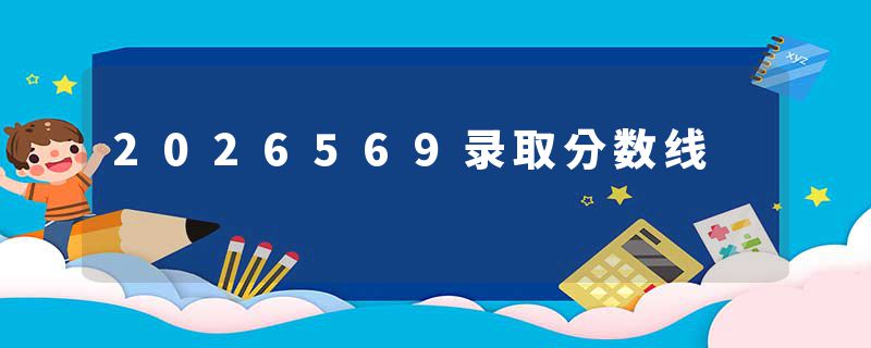 2026569录取分数线