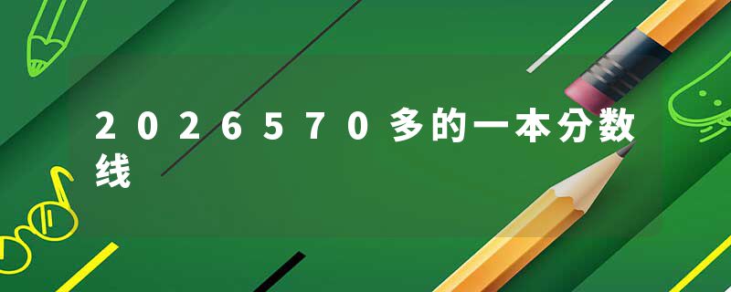 2026570多的一本分数线