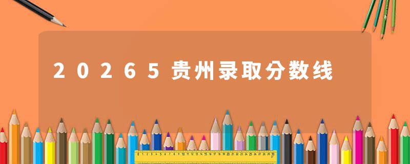 20265贵州录取分数线