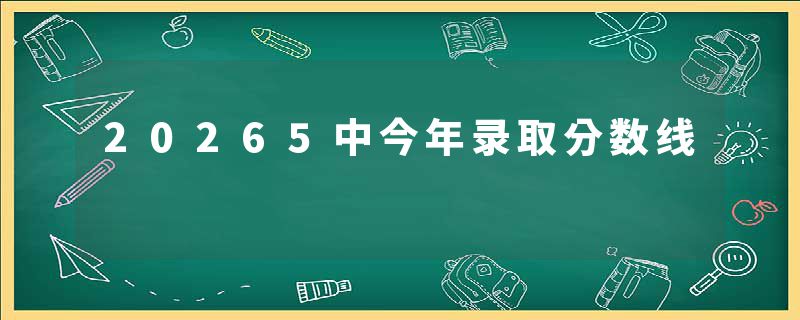 20265中今年录取分数线