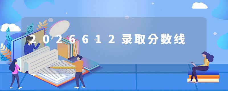2026612录取分数线