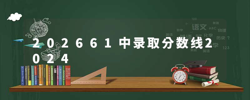 202661中录取分数线2024