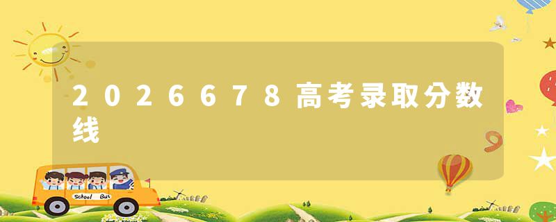 2026678高考录取分数线