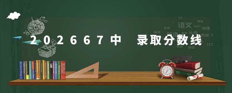 202667中 录取分数线