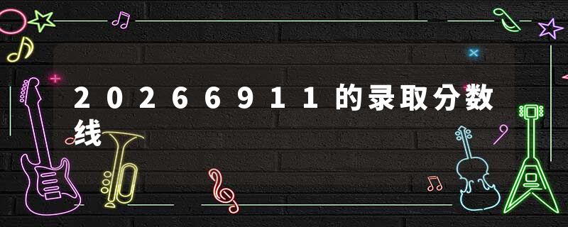 20266911的录取分数线