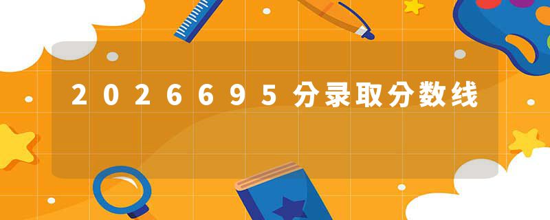 2026695分录取分数线
