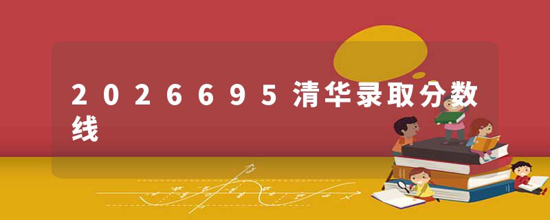 2026695清华录取分数线