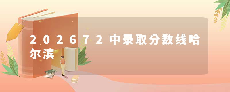 202672中录取分数线哈尔滨