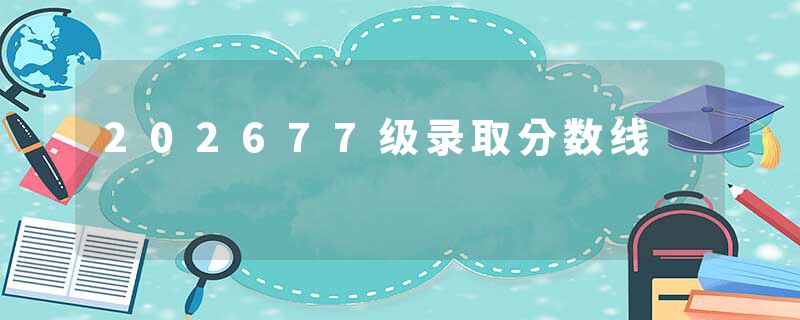 202677级录取分数线