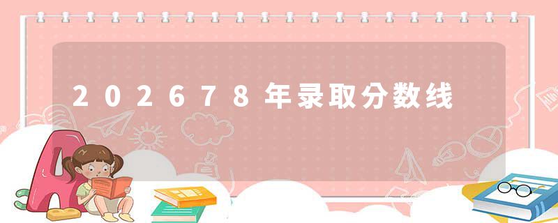 202678年录取分数线