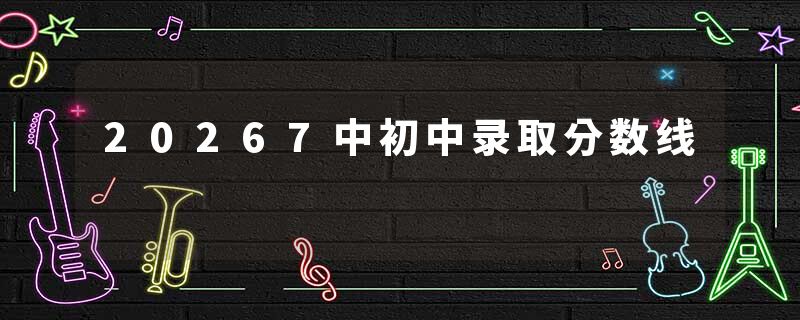 20267中初中录取分数线