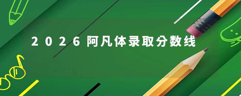 2026阿凡体录取分数线