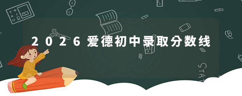 2026爱德初中录取分数线
