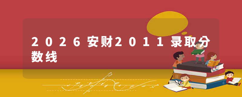 2026安财2011录取分数线