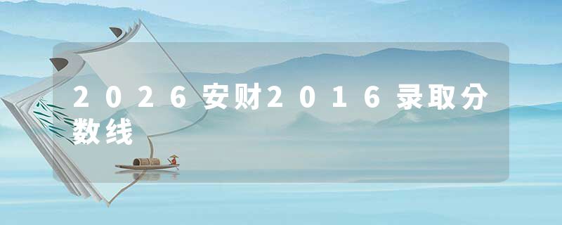 2026安财2016录取分数线