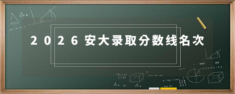 2026安大录取分数线名次
