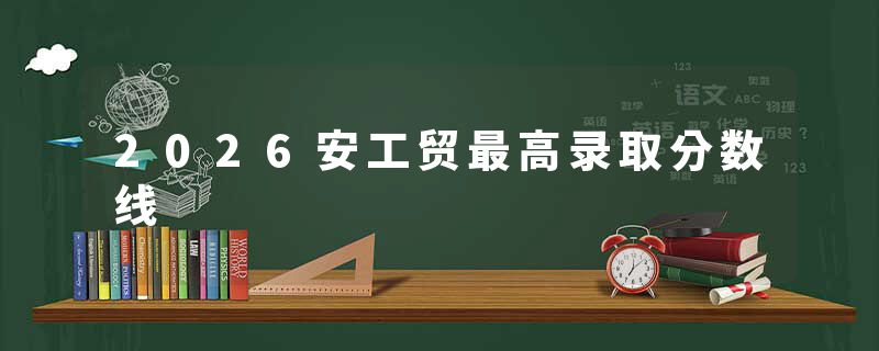 2026安工贸最高录取分数线