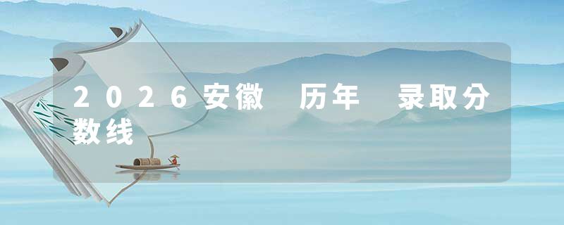 2026安徽 历年 录取分数线