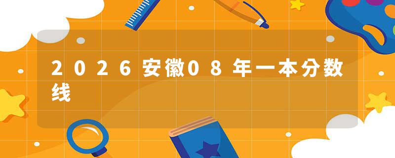 2026安徽08年一本分数线