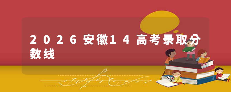 2026安徽14高考录取分数线
