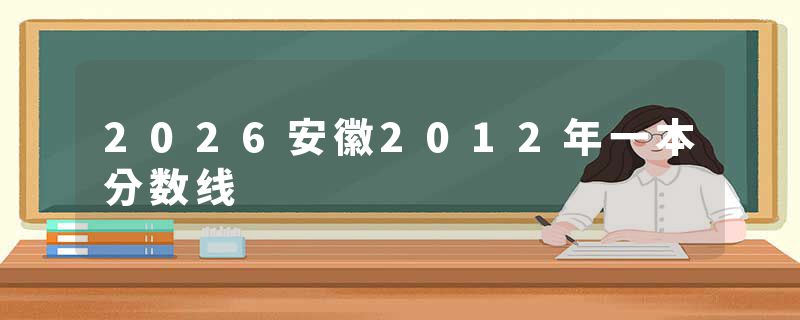2026安徽2012年一本分数线
