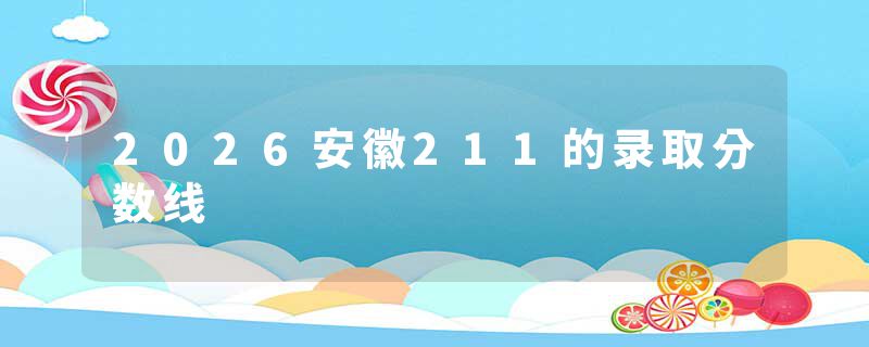 2026安徽211的录取分数线