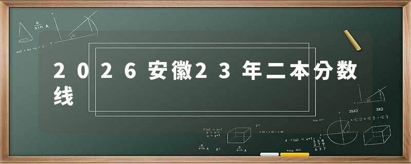 2026安徽23年二本分数线