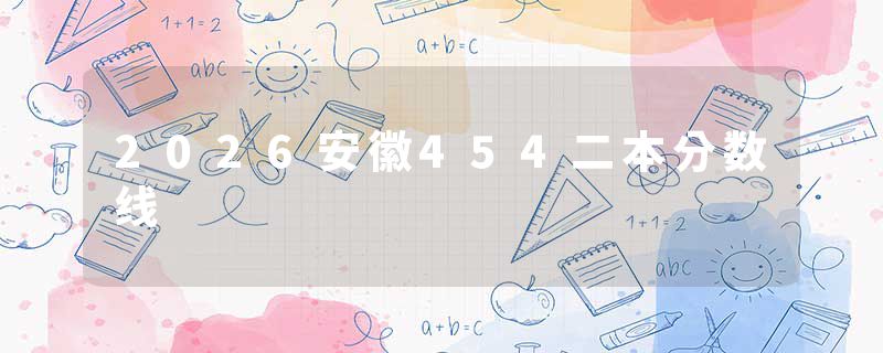 2026安徽454二本分数线