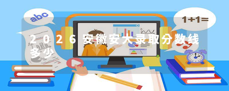 2026安徽安大录取分数线多少