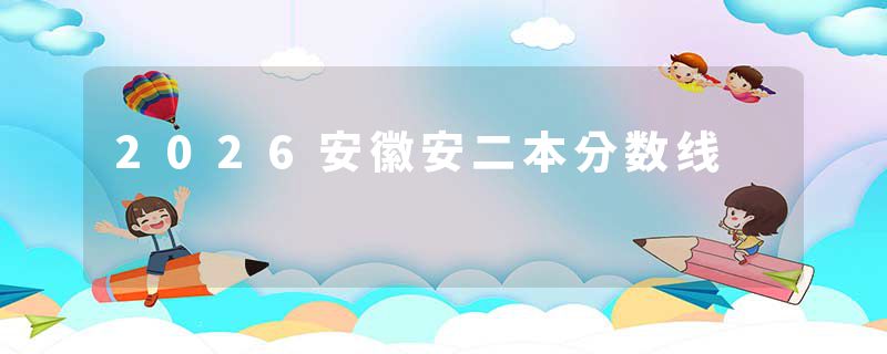 2026安徽安二本分数线