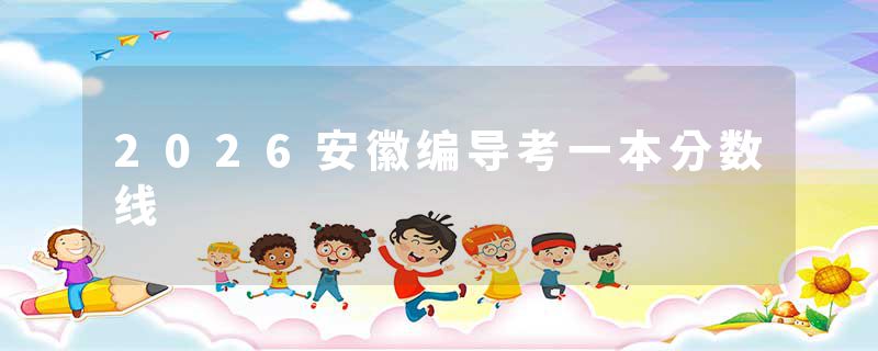 2026安徽编导考一本分数线