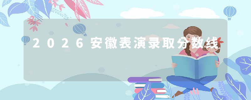 2026安徽表演录取分数线
